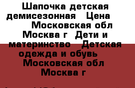 Шапочка детская демисезонная › Цена ­ 1 099 - Московская обл., Москва г. Дети и материнство » Детская одежда и обувь   . Московская обл.,Москва г.